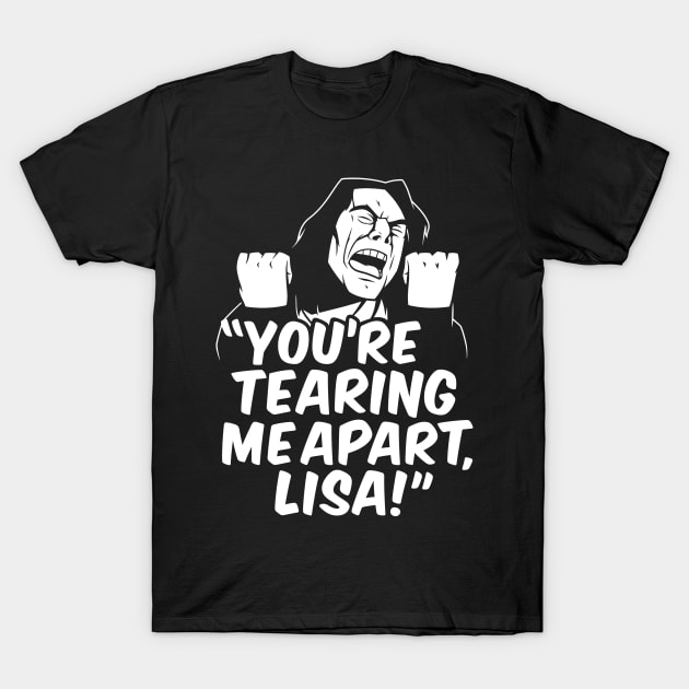 You're Tearing Me Apart, Lisa! T-Shirt by wloem